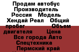 Продам автобус › Производитель ­ Россия › Модель ­ Хендай Реал › Общий пробег ­ 280 000 › Объем двигателя ­ 4 › Цена ­ 720 - Все города Авто » Спецтехника   . Пермский край,Красновишерск г.